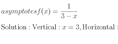 The asymptotes of f(x)= 1/(3-x) is Vertical: x=3,Horizontal: y=0